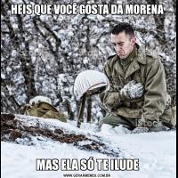 HEIS QUE VOCÊ GOSTA DA MORENAMAS ELA SÓ TE ILUDE