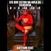 EIS QUE ESTOU NA AULA DE FILOSOFIA BOTTOM TEXT