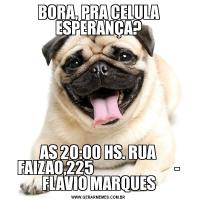 BORA, PRA CELULA ESPERANÇA?AS 20:00 HS. RUA FAIZAO,225                           - FLAVIO MARQUES