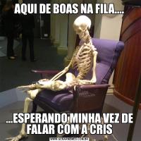 AQUI DE BOAS NA FILA.......ESPERANDO MINHA VEZ DE FALAR COM A CRIS
