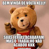BEM VINDA DE VOLTA KELLYSUAS FÉRIAS ACABARAM, MAS O TRABALHO NÃO ACABOU KKK