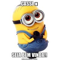 CASSI ❤SEJA BEM VINDA!!