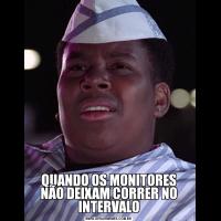 QUANDO OS MONITORES NÃO DEIXAM CORRER NO INTERVALO