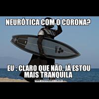 NEURÓTICA COM O CORONA? EU : CLARO QUE NÃO, JÁ ESTOU MAIS TRANQUILA 