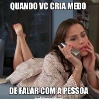 QUANDO VC CRIA MEDO DE FALAR COM A PESSOA
