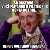 SÓ OBSERVO...
VOCÊ FALTANDO O PILATES POR CONTA DO FRIO...DEPOIS QUERENDO REMARCAR.