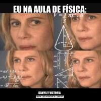 EU NA AULA DE FÍSICA:KAMYLLY VICTORIA