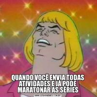 QUANDO VOCÊ ENVIA TODAS ATIVIDADES E JÁ PODE MARATONAR AS SÉRIES