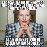 SE ORGANIZAR DIREITINHO, TODO MUNDO CONTINUA BRIGANDO POR POLÍTICA ATE O NATALAÍ A GENTE SE LIVRA DE FAZER AMIGO SECRETO