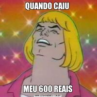 QUANDO CAIU MEU 600 REAIS