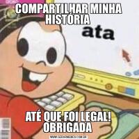 COMPARTILHAR MINHA HISTÓRIA ATÉ QUE FOI LEGAL! OBRIGADA 