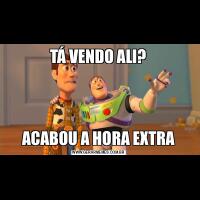 TÁ VENDO ALI?ACABOU A HORA EXTRA