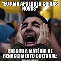 &QUOT;EU AMO APRENDER COISAS NOVAS&QUOT;CHEGOU A MATÉRIA DE RENASCIMENTO CULTURAL:
