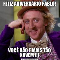 FELIZ ANIVERSÁRIO PABLO!VOCÊ NÃO É MAIS TÃO XOVEM !!!