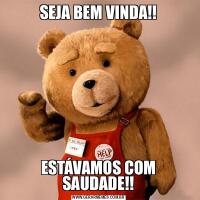 SEJA BEM VINDA!!ESTÁVAMOS COM SAUDADE!!