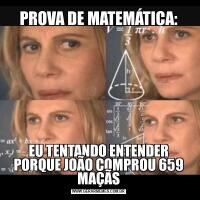 PROVA DE MATEMÁTICA:EU TENTANDO ENTENDER PORQUE JOÃO COMPROU 659 MAÇÃS