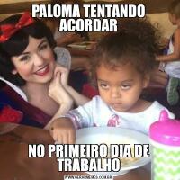 PALOMA TENTANDO ACORDARNO PRIMEIRO DIA DE TRABALHO