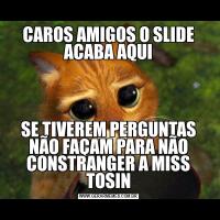 CAROS AMIGOS O SLIDE ACABA AQUISE TIVEREM PERGUNTAS NÃO FAÇAM PARA NÃO CONSTRANGER A MISS TOSIN