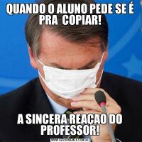 QUANDO O ALUNO PEDE SE É PRA  COPIAR!A SINCERA REAÇAO DO PROFESSOR!