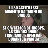 EU SÓ ACEITO ESSE AUMENTO DA TARIFA DO ÔNIBUSSE O WI-FI FOR DE 10GBPS, AR CONDICIONADO TRINCANDO E OPEN BAR DURANTE A VIAGEM