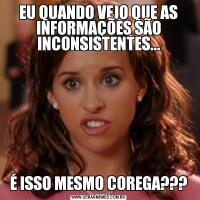 EU QUANDO VEJO QUE AS INFORMAÇÕES SÃO INCONSISTENTES...É ISSO MESMO COREGA???