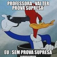 PROFESSORA : VAI TER PROVA SUPRESA EU : SEM PROVA SUPRESA