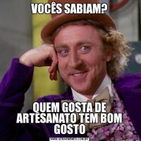 VOCÊS SABIAM?QUEM GOSTA DE ARTESANATO TEM BOM GOSTO