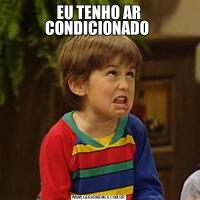 EU TENHO AR CONDICIONADO 