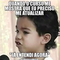 QUANDO O CURSO ME MOSTRA QUE EU PRECISO ME ATUALIZAR