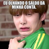 EU OLHANDO O SALDO DA MINHA CONTA.