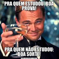 PRA QUEM ESTUDOU: BOA PROVA!PRA QUEM NÃO ESTUDOU: BOA SORTE!