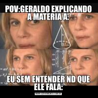 POV:GERALDO EXPLICANDO A MATERIA A:EU SEM ENTENDER ND QUE ELE FALA:
