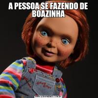 A PESSOA SE FAZENDO DE BOAZINHA