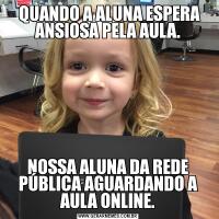  QUANDO A ALUNA ESPERA ANSIOSA PELA AULA.NOSSA ALUNA DA REDE PÚBLICA AGUARDANDO A AULA ONLINE.