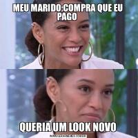 MEU MARIDO:COMPRA QUE EU PAGO QUERIA UM LOOK NOVO