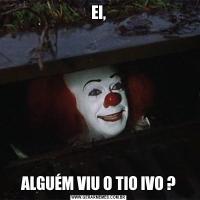 EI,ALGUÉM VIU O TIO IVO ?