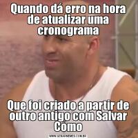 Quando dá erro na hora de atualizar uma cronogramaQue foi criado a partir de outro antigo com Salvar Como