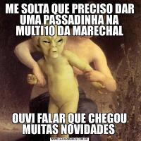 ME SOLTA QUE PRECISO DAR UMA PASSADINHA NA MULTI10 DA MARECHALOUVI FALAR QUE CHEGOU MUITAS NOVIDADES 