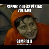 ESPERO QUE AS FÉRIAS VOLTEM!SEMPRE!!