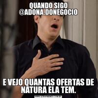 QUANDO SIGO @ADONA.DONEGOCIOE VEJO QUANTAS OFERTAS DE NATURA ELA TEM.