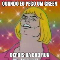 QUANDO EU PEGO UM GREEN DEPOIS DA BAD RUN