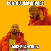 CORTOU UMA ARVOREMAS PLANTOU 2