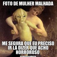FOTO DE MULHER MALHADAME SEGURA QUE EU PRECISO IR LÁ DIZER QUE ACHO HORROROSO 