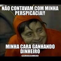 NÃO CONTAVAM COM MINHA PERSPICÁCIA!!MINHA CARA GANHANDO DINHEIRO