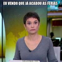 EU VENDO QUE JÁ ACABOU AS FERIAS