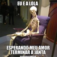 EU E A LOLA ESPERANDO MEU AMOR TERMINAR A JANTA