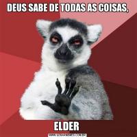 DEUS SABE DE TODAS AS COISAS,ELDER 