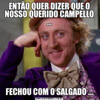 ENTÃO QUER DIZER QUE O NOSSO QUERIDO CAMPELLO ...FECHOU COM O SALGADO ...