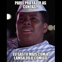 PAREI PRA FAZER AS CONTAS...EU GASTO MAIS COM A LAMSA DO Q COMIGO