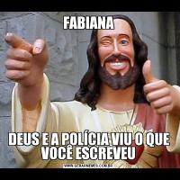 FABIANADEUS E A POLÍCIA VIU O QUE VOCÊ ESCREVEU